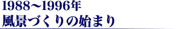 1988〜1996年風景づくりの始まり