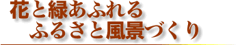 花と緑あふれるふるさと風景づくり